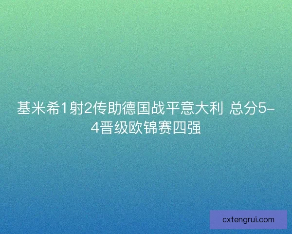 基米希1射2传助德国战平意大利 总分5-4晋级欧锦赛四强